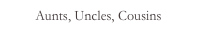 Aunts, Uncles, Cousins
