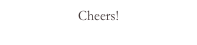 Cheers!